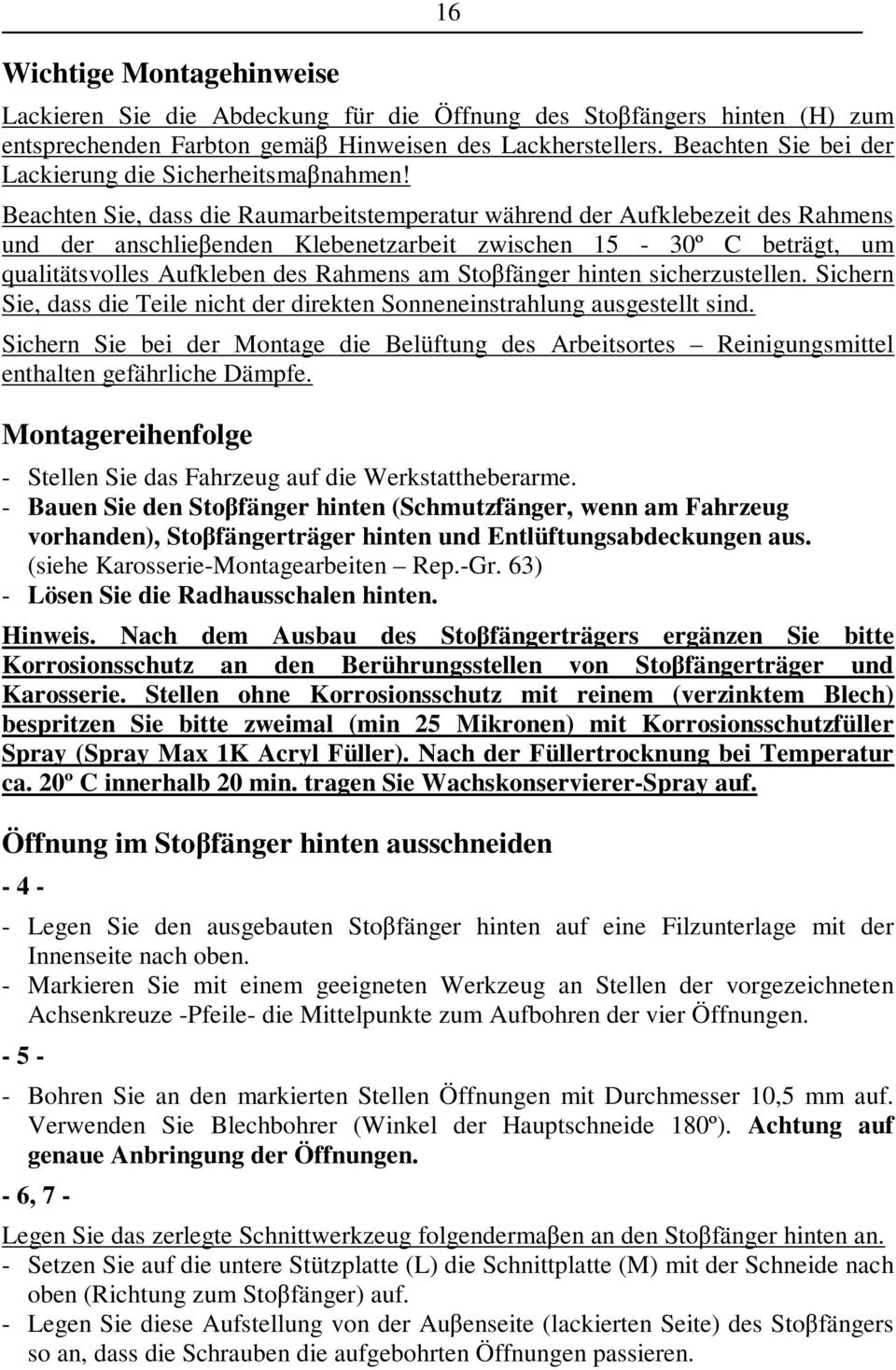 Beachten Sie, dass die Raumarbeitstemperatur während der Aufklebezeit des Rahmens und der anschlieenden Klebenetzarbeit zwischen 15-30º C beträgt, um qualitätsvolles Aufkleben des Rahmens am