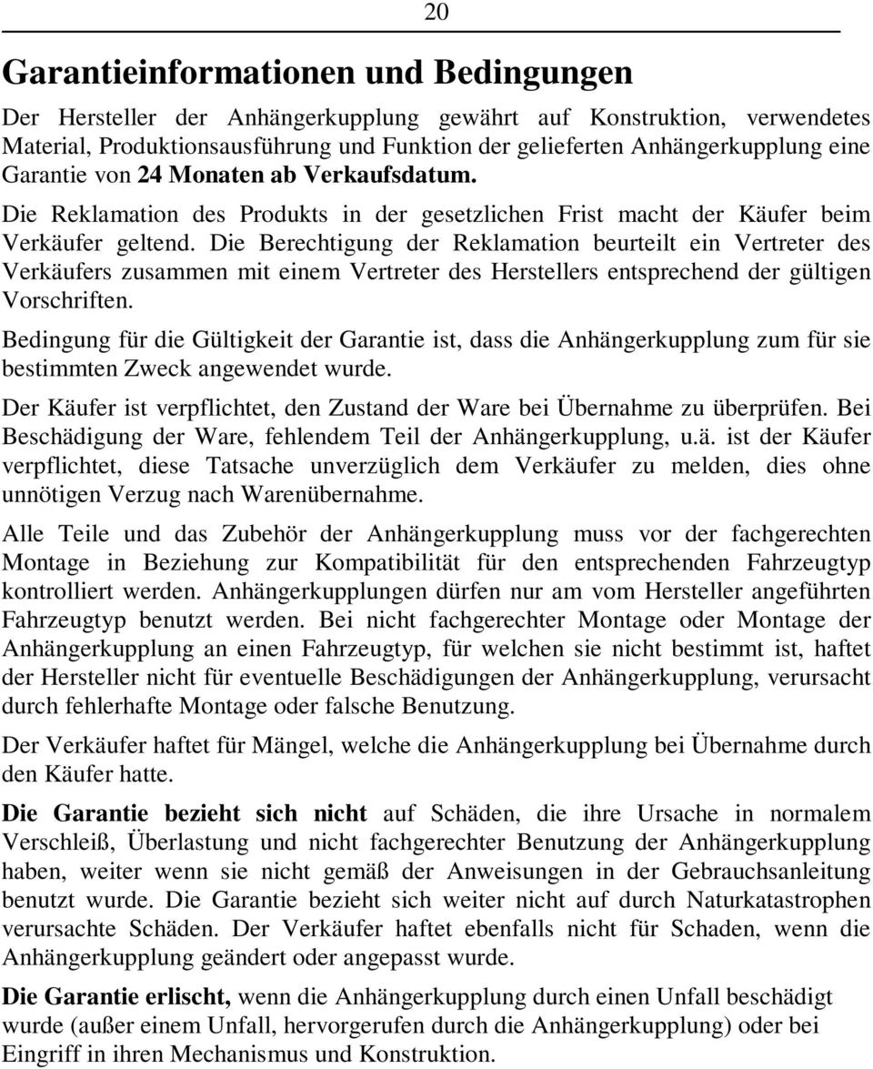 Die Berechtigung der Reklamation beurteilt ein Vertreter des Verkäufers zusammen mit einem Vertreter des Herstellers entsprechend der gültigen Vorschriften.