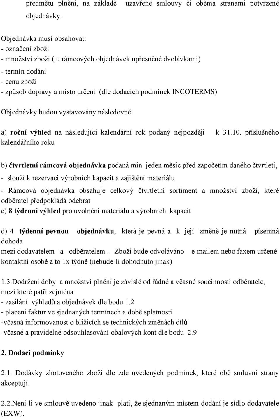 a místo určení (dle dodacích podmínek INCOTERMS) Objednávky budou vystavovány následovně: a) roční výhled na následující kalendářní rok podaný nejpozději k 31.10.