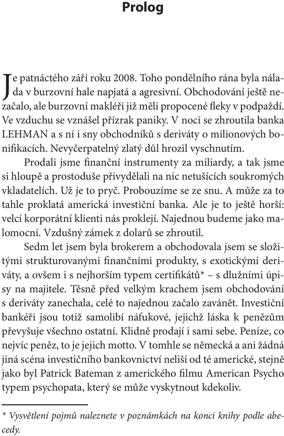 Prodali jsme finanční instrumenty za miliardy, a tak jsme si hloupě a prostoduše přivydělali na nic netušících soukromých vkladatelích. Už je to pryč. Probouzíme se ze snu.