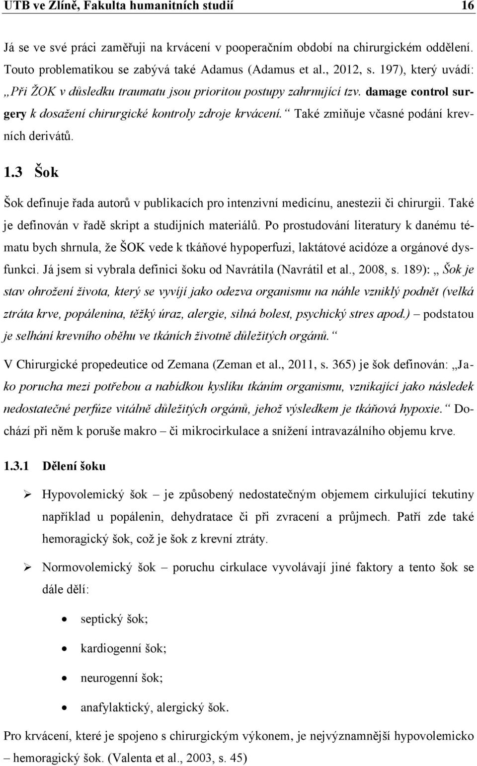 Také zmiňuje včasné podání krevních derivátů. 1.3 Šok Šok definuje řada autorů v publikacích pro intenzivní medicínu, anestezii či chirurgii. Také je definován v řadě skript a studijních materiálů.