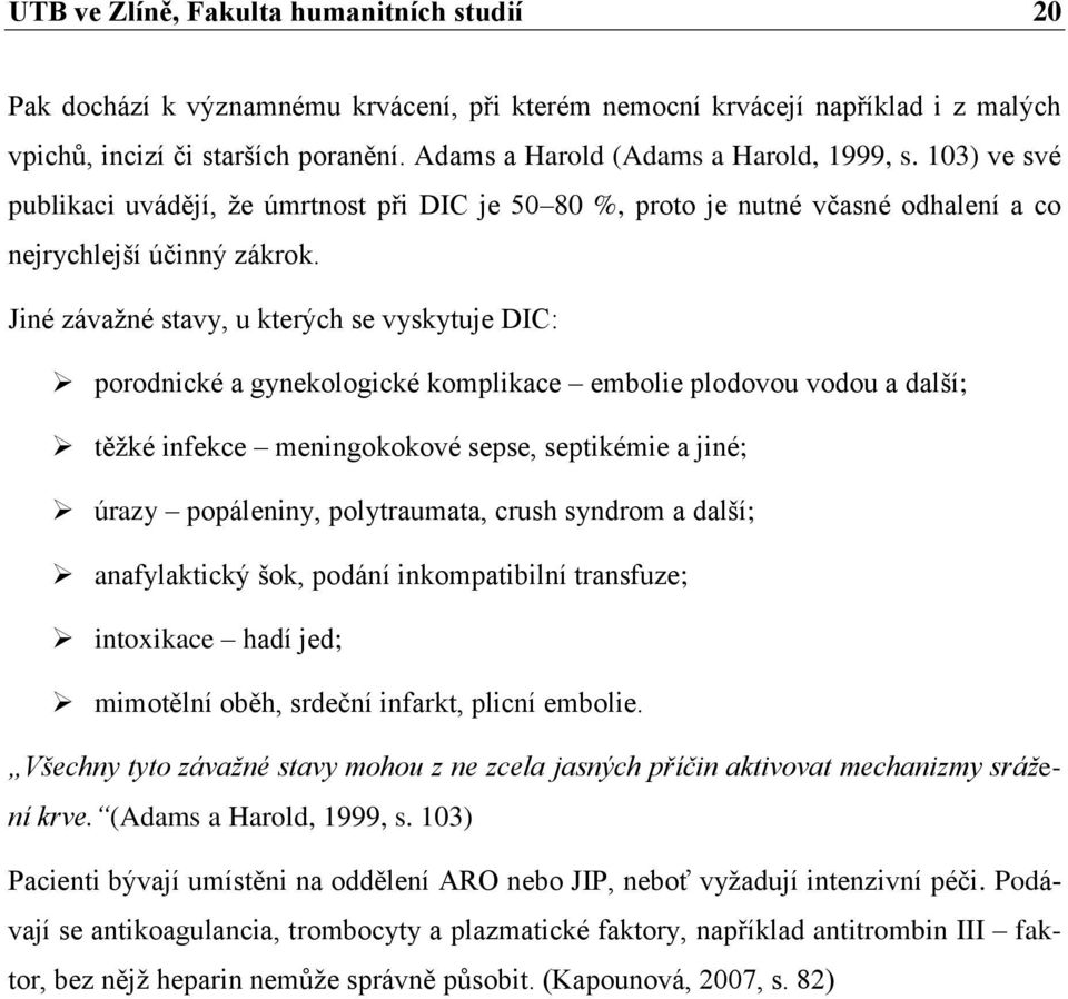 Jiné závažné stavy, u kterých se vyskytuje DIC: porodnické a gynekologické komplikace embolie plodovou vodou a další; těžké infekce meningokokové sepse, septikémie a jiné; úrazy popáleniny,