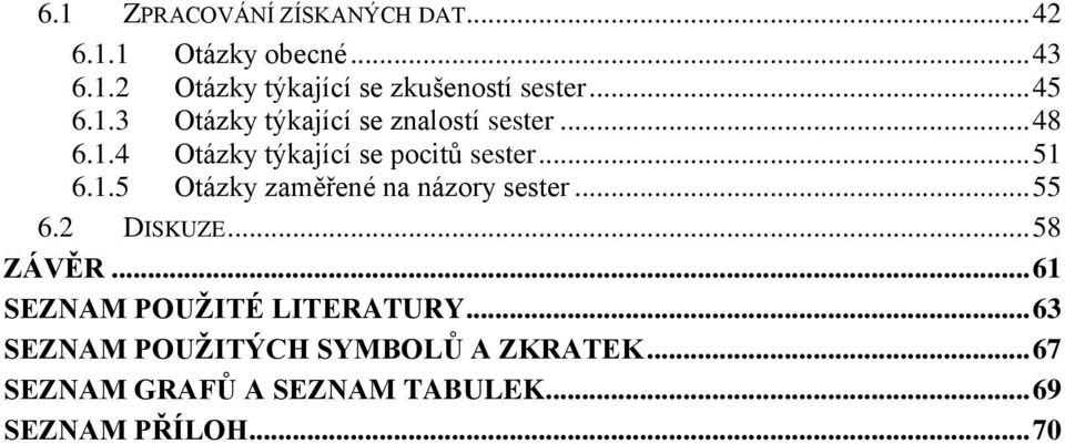 .. 55 6.2 DISKUZE... 58 ZÁVĚR... 61 SEZNAM POUŽITÉ LITERATURY... 63 SEZNAM POUŽITÝCH SYMBOLŮ A ZKRATEK.