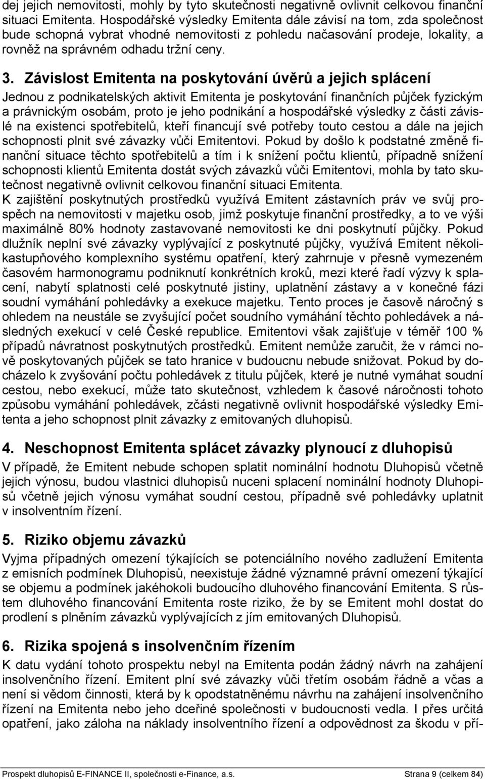 Závislost Emitenta na poskytování úvěrů a jejich splácení Jednou z podnikatelských aktivit Emitenta je poskytování finančních půjček fyzickým a právnickým osobám, proto je jeho podnikání a