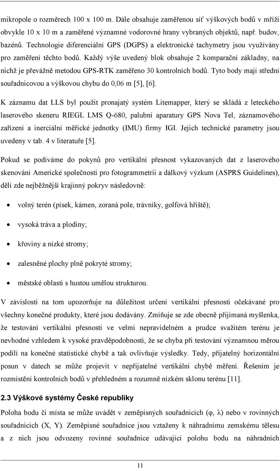 Každý výše uvedený blok obsahuje 2 komparační základny, na nichž je převážně metodou GPS-RTK zaměřeno 30 kontrolních bodů. Tyto body mají střední souřadnicovou a výškovou chybu do 0,06 m [5], [6].