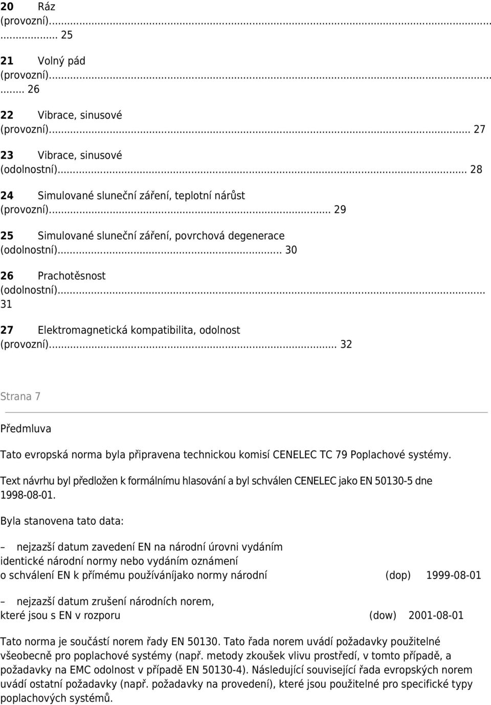 .. 32 Strana 7 Předmluva Tato evropská norma byla připravena technickou komisí CENELEC TC 79 Poplachové systémy.