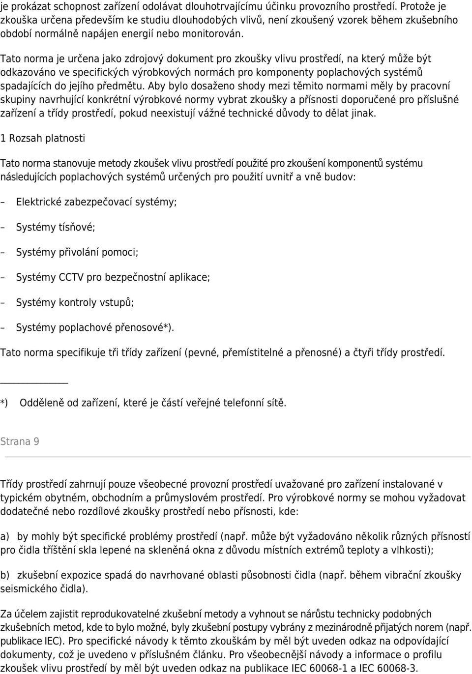 Tato norma je určena jako zdrojový dokument pro zkoušky vlivu prostředí, na který může být odkazováno ve specifických výrobkových normách pro komponenty poplachových systémů spadajících do jejího