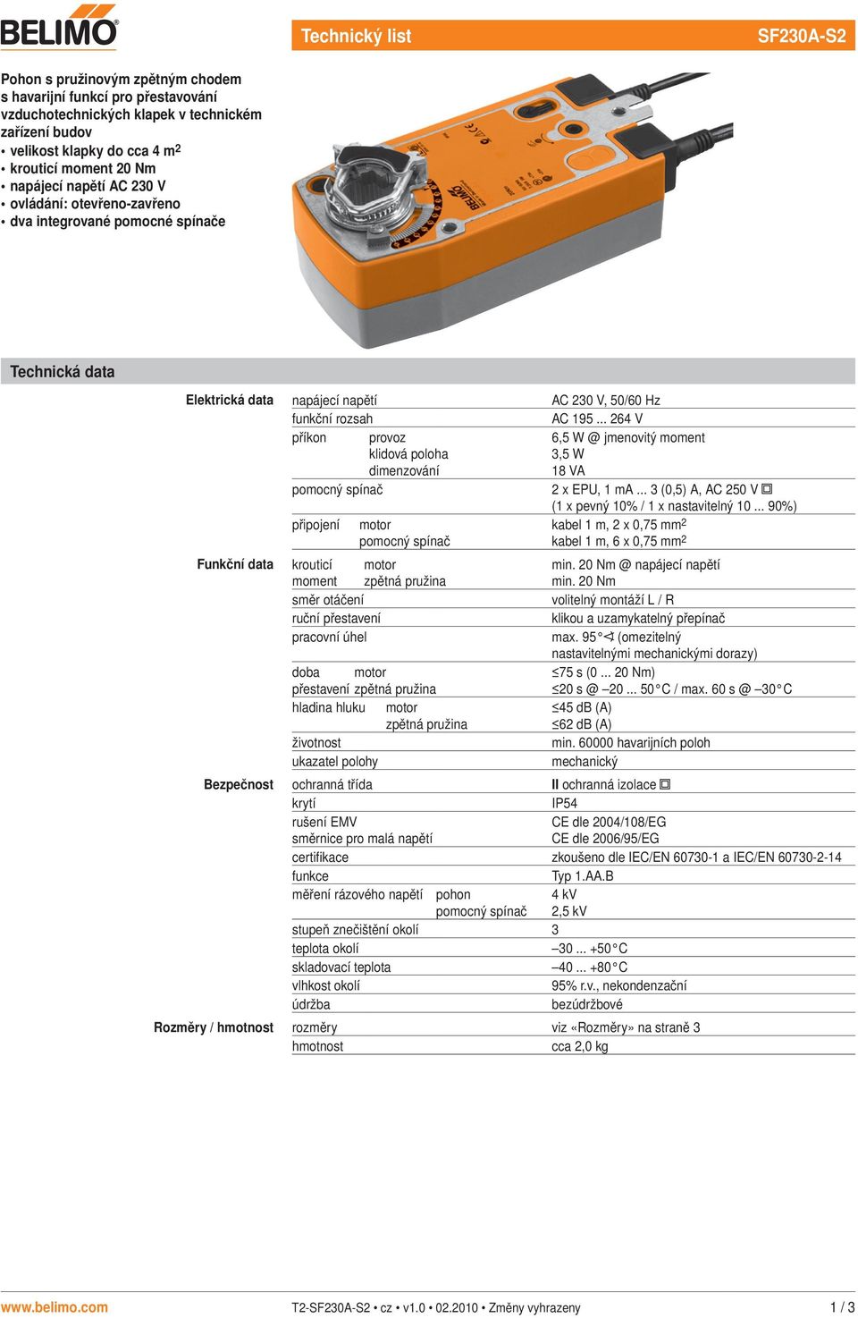 .. 264 V příkon provoz klidová poloha dimenzování 6,5 W @ jmenovitý moment 3,5 W 18 VA 2 x EPU, 1 ma... 3 (0,5) A, AC 250 V (1 x pevný 10% / 1 x nastavitelný 10.