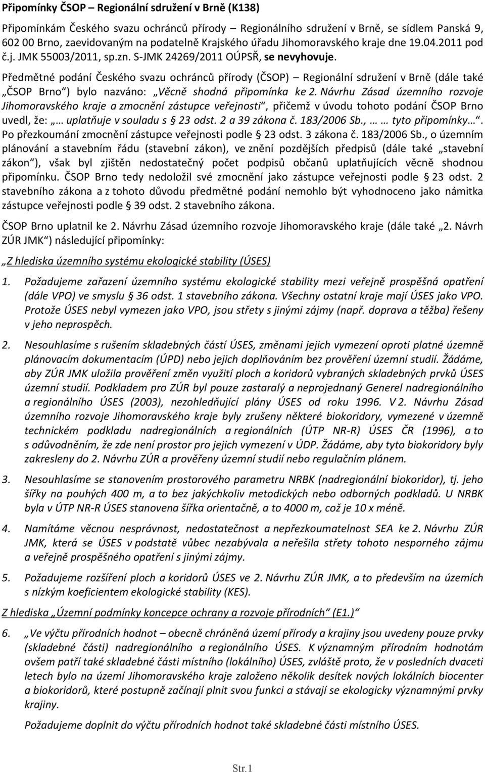 Předmětné podání Českého svazu ochránců přírody (ČSOP) Regionální sdružení v Brně (dále také ČSOP Brno ) bylo nazváno: Věcně shodná připomínka ke 2.