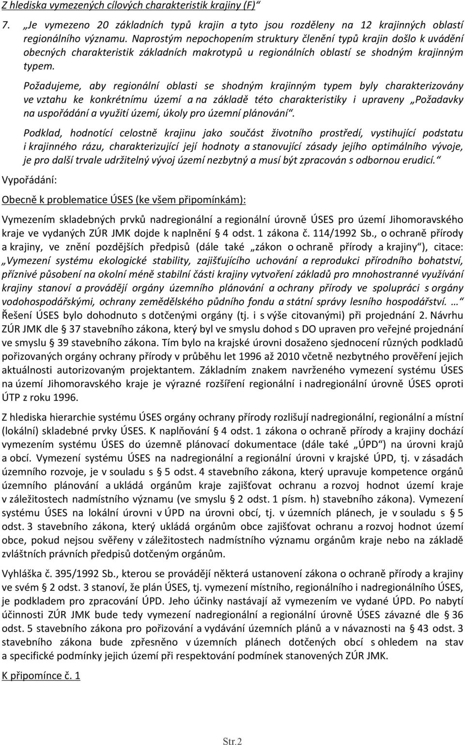 Požadujeme, aby regionální oblasti se shodným krajinným typem byly charakterizovány ve vztahu ke konkrétnímu území ana základě této charakteristiky i upraveny Požadavky na uspořádání a využití území,