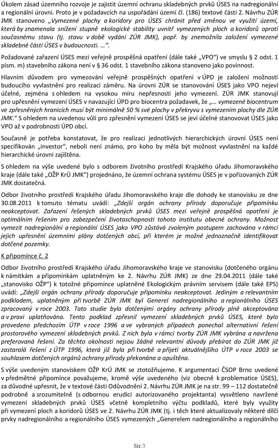 současnému stavu (tj. stavu vdobě vydání ZÚR JMK), popř. by znemožnila založení vymezené skladebné části ÚSES v budoucnosti.