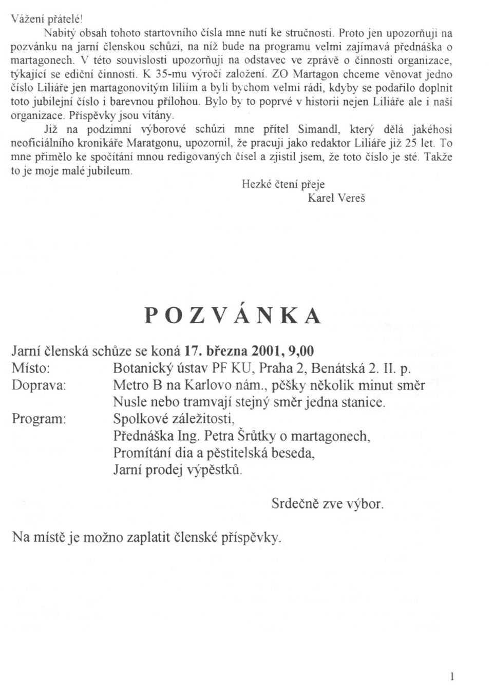 V této souvislostí upozornuji na odstavec ve zpráve o cinnosti organizace, týkající se edicní cinnosti. K 35-mu výrocí založení.