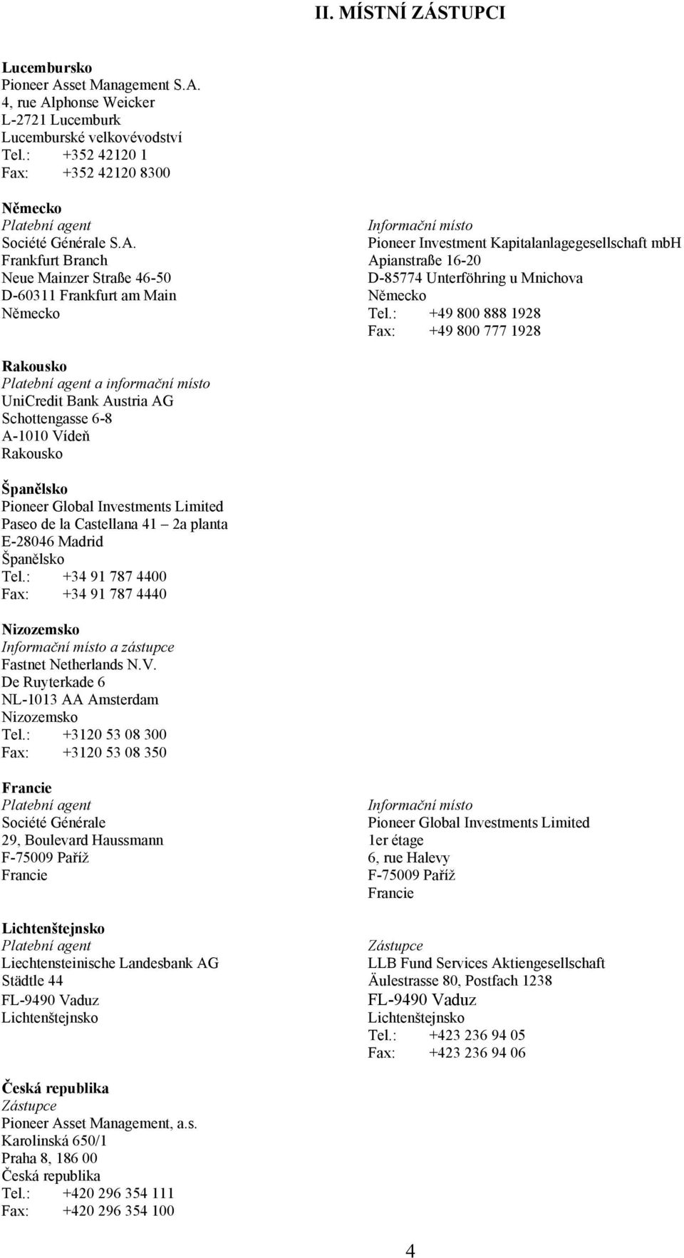 Pioneer Investment Kapitalanlagegesellschaft mbh Frankfurt Branch Apianstraße 16-20 Neue Mainzer Straße 46-50 D-85774 Unterföhring u Mnichova D-60311 Frankfurt am Main Německo Německo Tel.