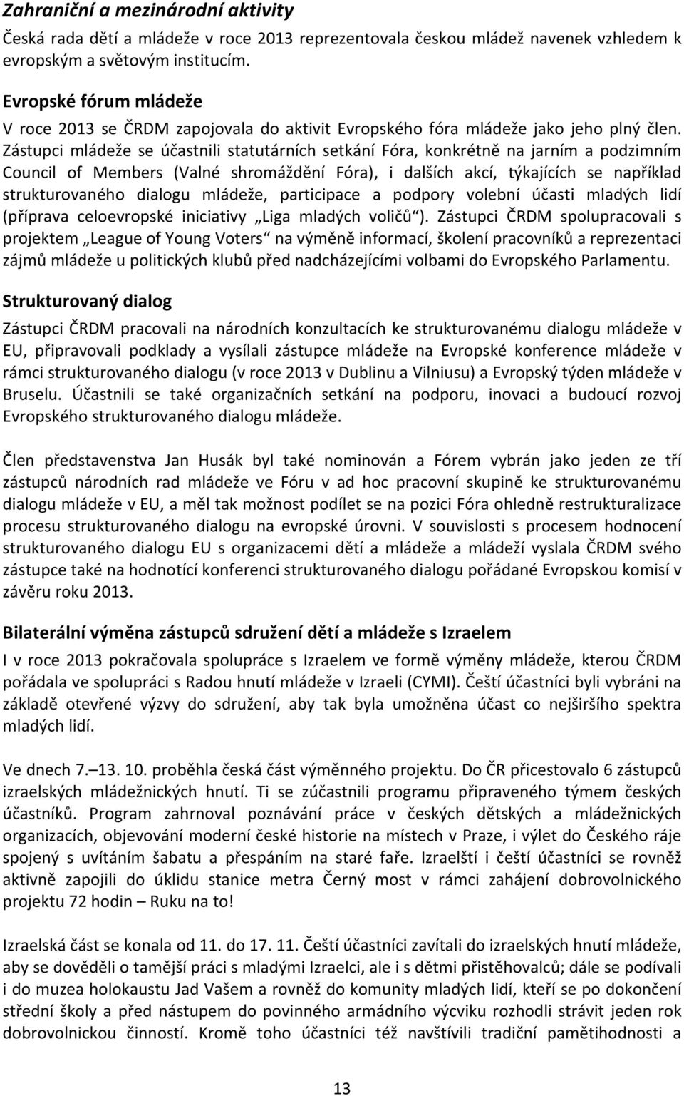 Zástupci mládeže se účastnili statutárních setkání Fóra, konkrétně na jarním a podzimním Council of Members (Valné shromáždění Fóra), i dalších akcí, týkajících se například strukturovaného dialogu