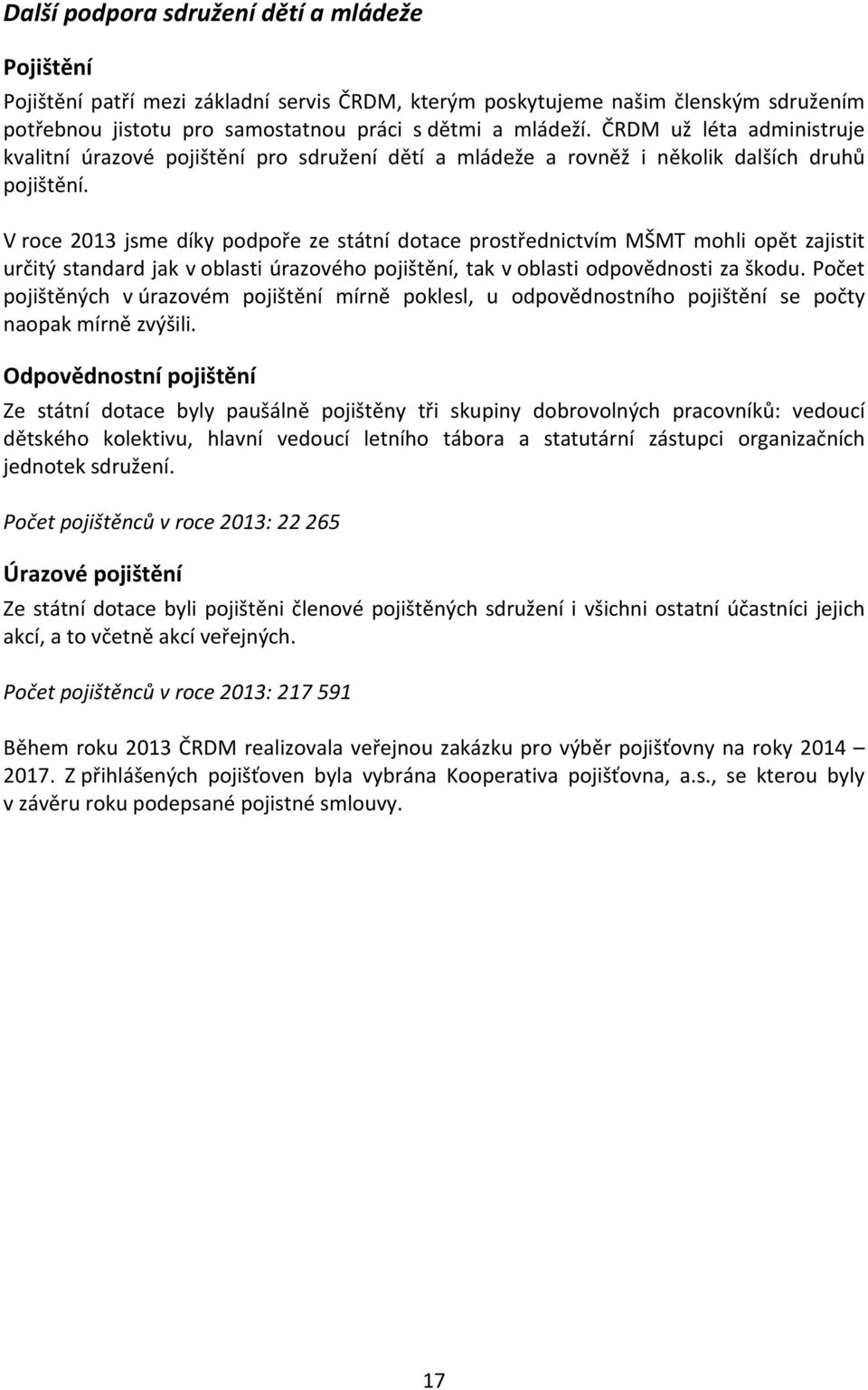 V roce 2013 jsme díky podpoře ze státní dotace prostřednictvím MŠMT mohli opět zajistit určitý standard jak v oblasti úrazového pojištění, tak v oblasti odpovědnosti za škodu.