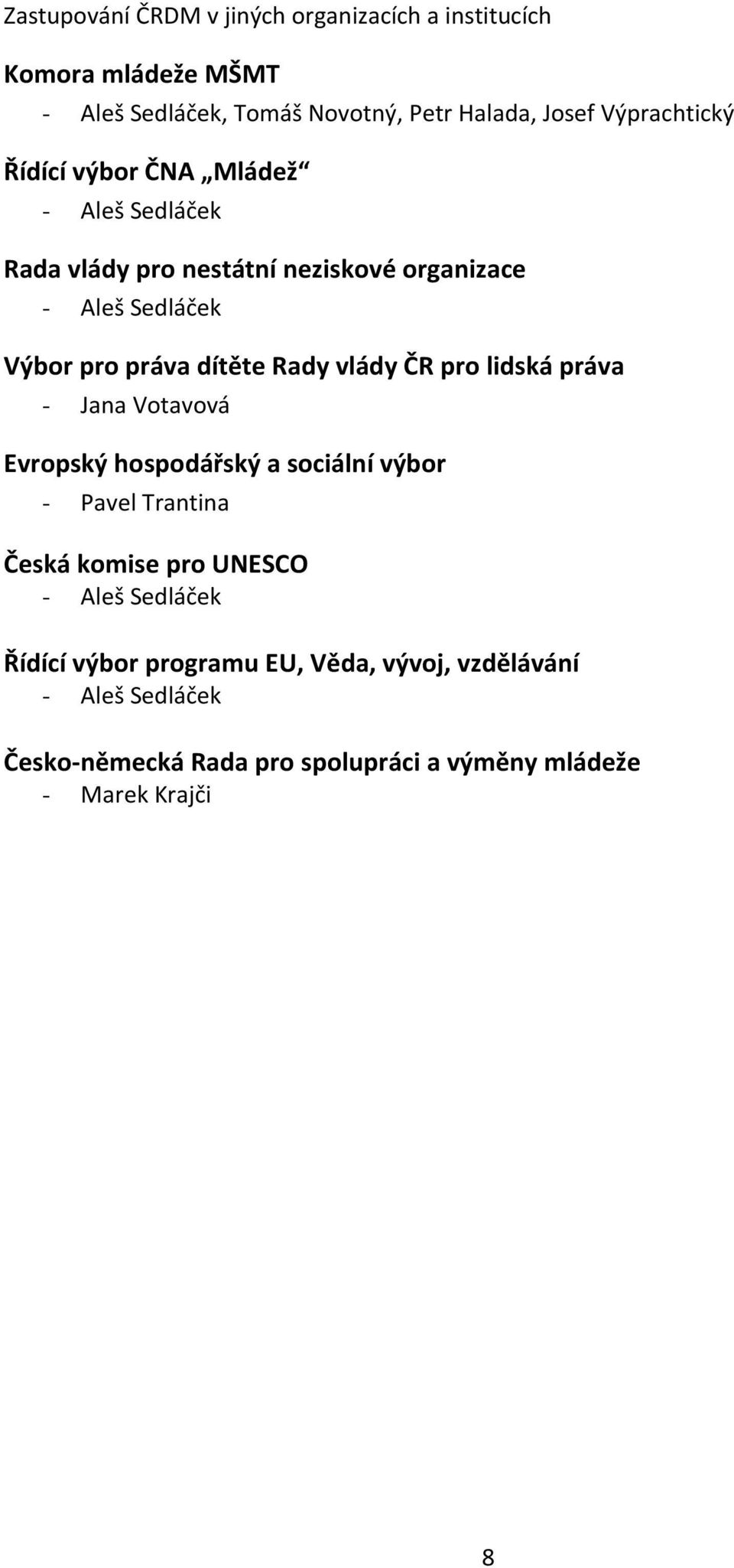 dítěte Rady vlády ČR pro lidská práva - Jana Votavová Evropský hospodářský a sociální výbor - Pavel Trantina Česká komise pro UNESCO