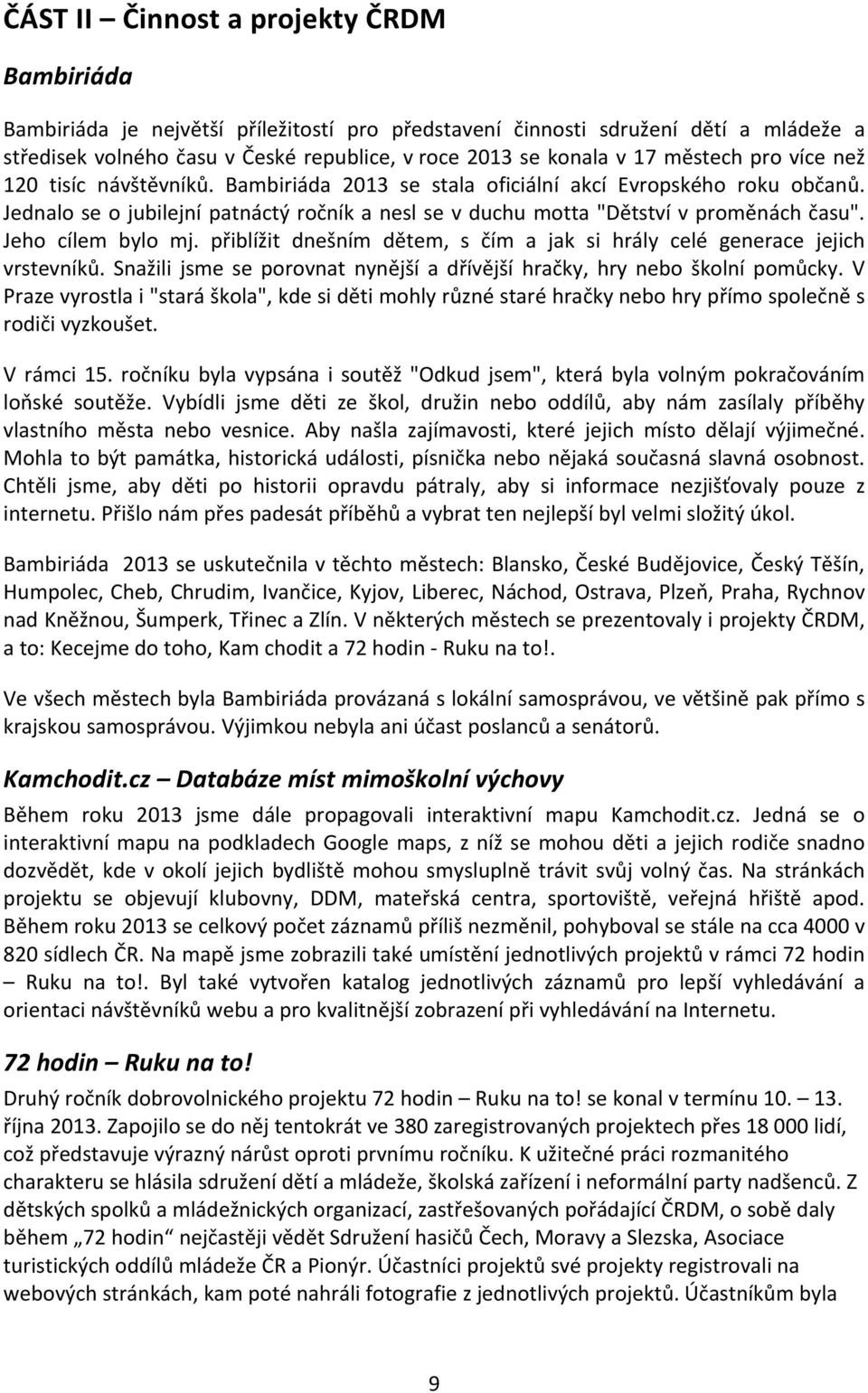 Jeho cílem bylo mj. přiblížit dnešním dětem, s čím a jak si hrály celé generace jejich vrstevníků. Snažili jsme se porovnat nynější a dřívější hračky, hry nebo školní pomůcky.