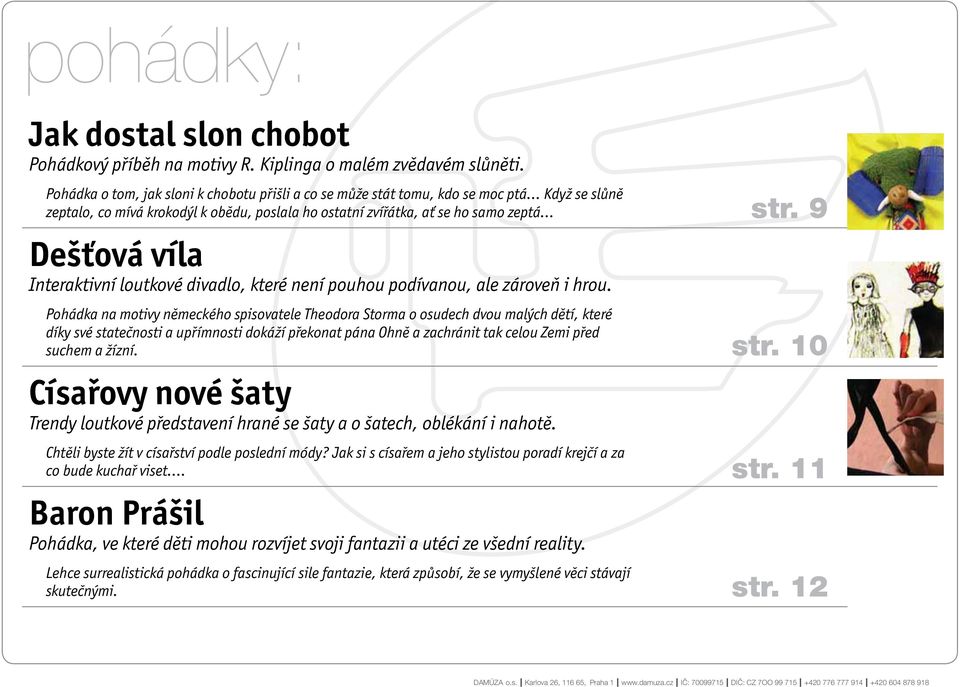 Pohádka na motivy německého spisovatele Theodora Storma o osudech dvou malých dětí, které díky své statečnosti a upřímnosti dokáží překonat pána Ohně a zachránit tak celou Zemi před suchem a žízní.