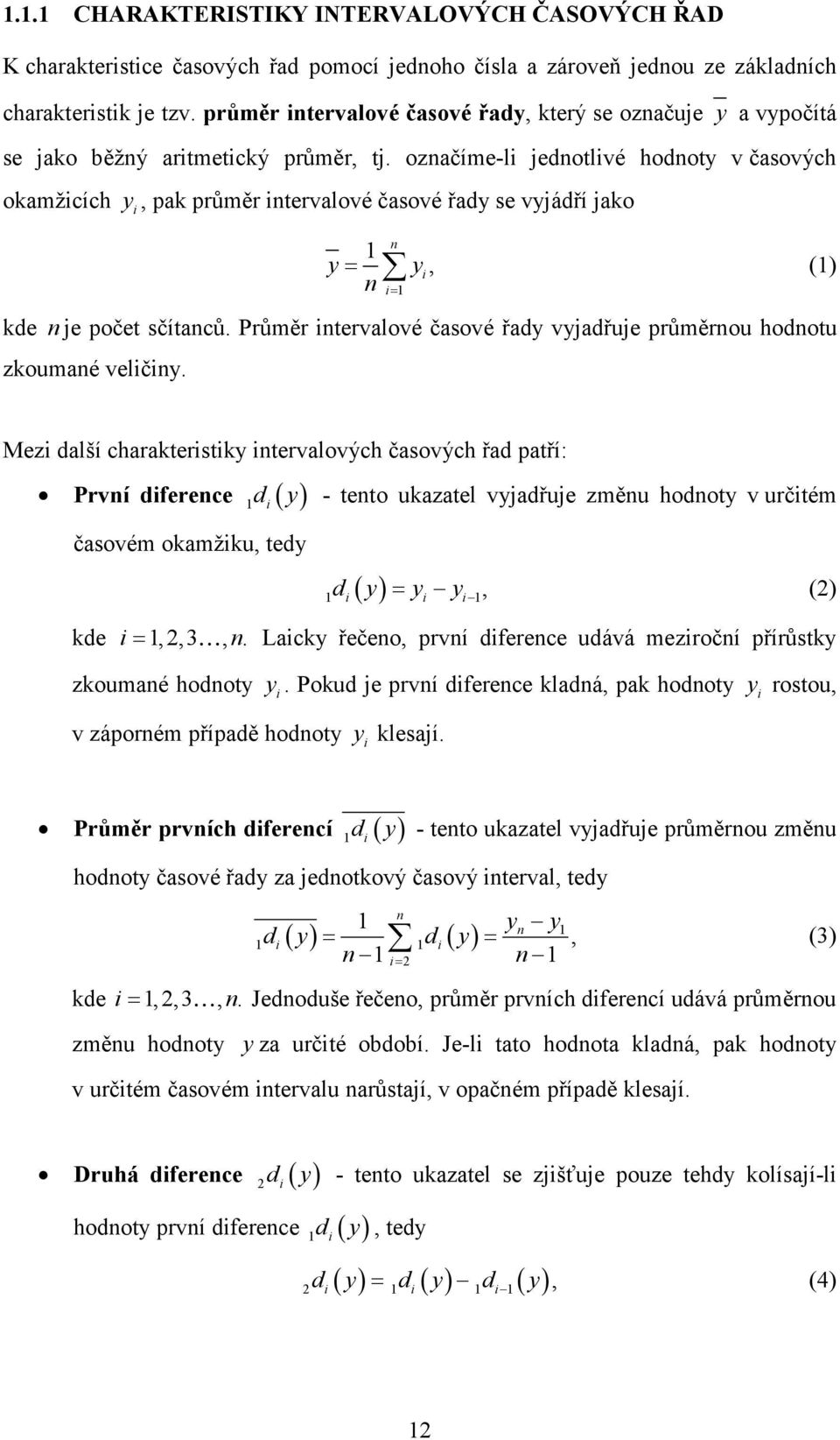 ozačíme-l jedotlvé hodoty v časových okamžcích y, pak průměr tervalové časové řady se vyjádří jako y= y, () = kde je počet sčítaců.