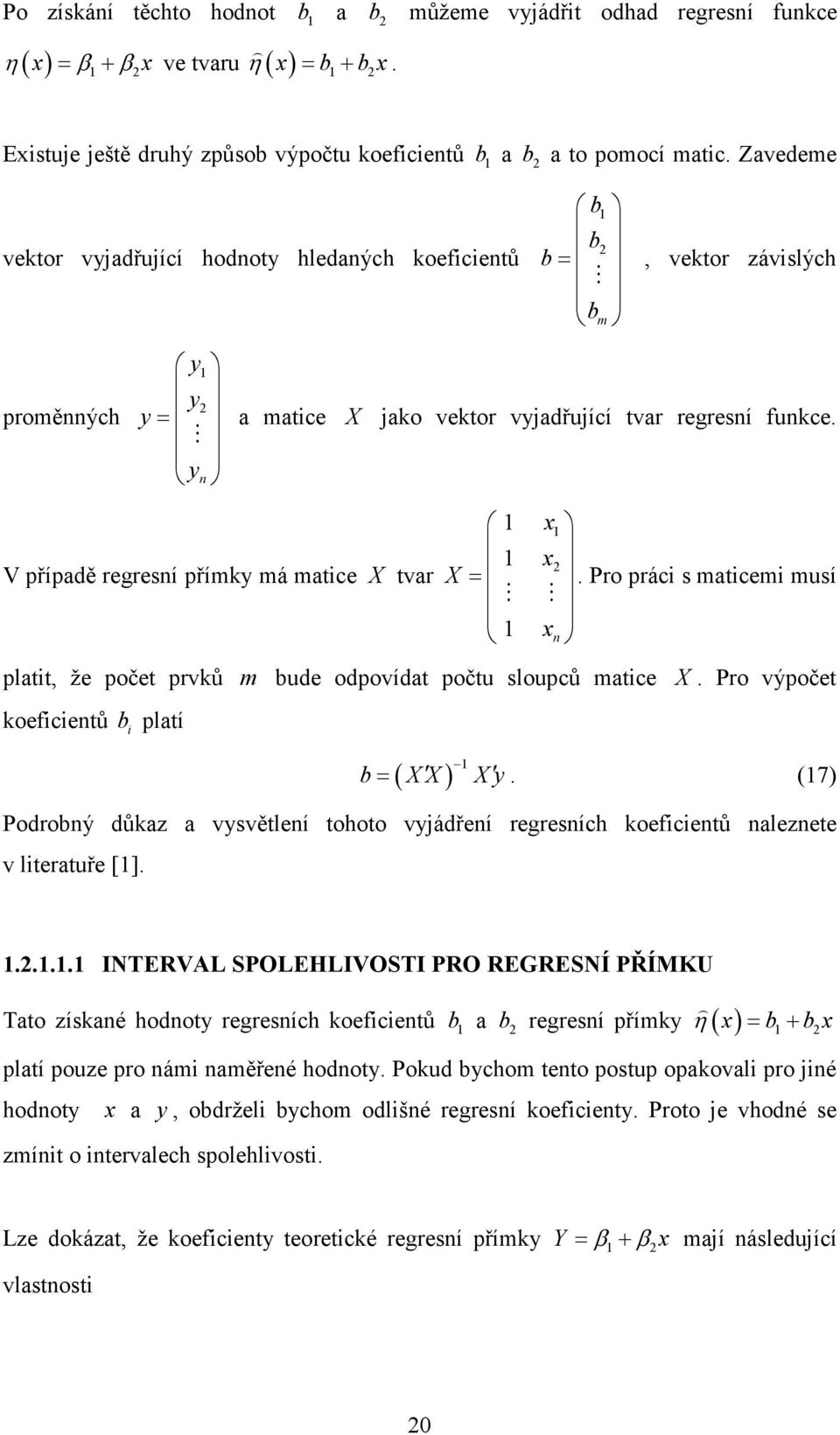 V případě regresí přímky má matce X tvar X x x. Pro prác s matcem musí M M x = platt, že počet prvků m bude odpovídat počtu sloupců matce X. Pro výpočet koefcetů b platí ( ) b= X X X y.