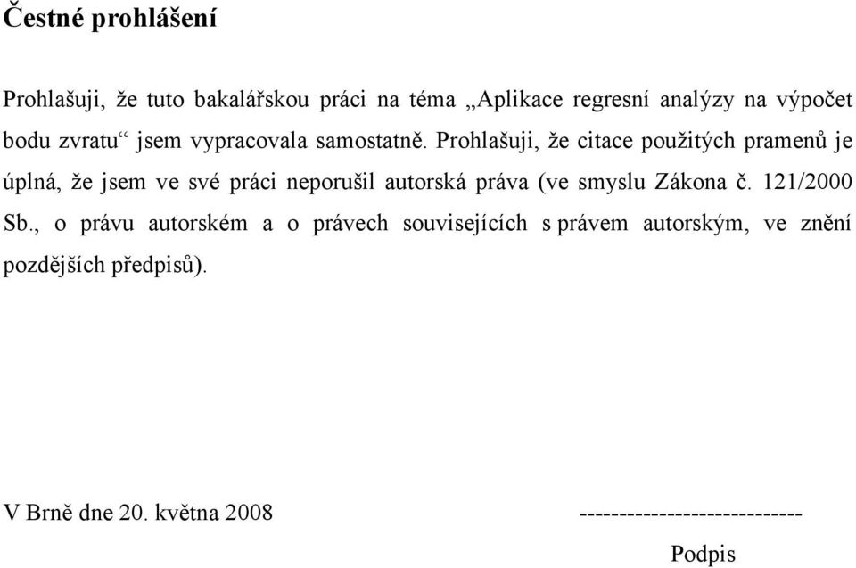 Prohlašuj, že ctace použtých prameů je úplá, že jsem ve své prác eporušl autorská práva (ve smyslu