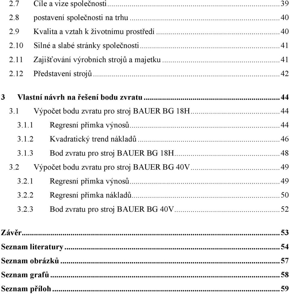 .. 46 3..3 Bod zvratu pro stroj BAUER BG 8H... 48 3. Výpočet bodu zvratu pro stroj BAUER BG 40V... 49 3.. Regresí přímka výosů... 49 3.. Regresí přímka ákladů... 50 3.