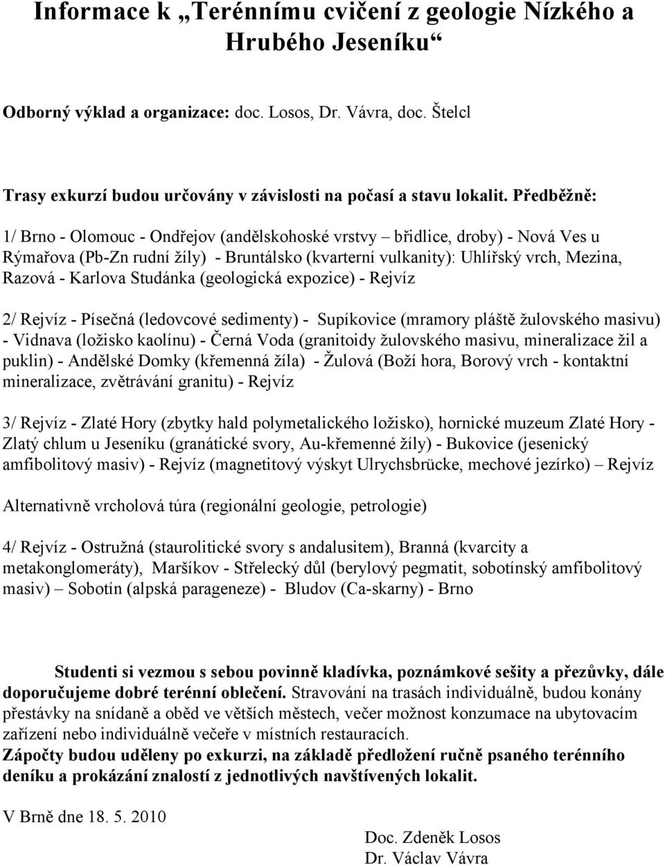 Studánka (geologická expozice) - Rejvíz 2/ Rejvíz - Písečná (ledovcové sedimenty) - Supíkovice (mramory pláště žulovského masivu) - Vidnava (ložisko kaolínu) - Černá Voda (granitoidy žulovského