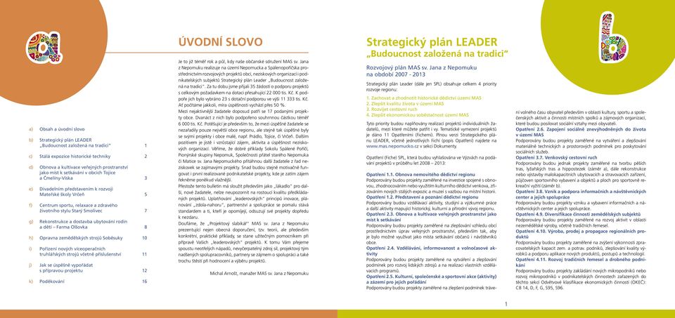 rodin a dětí Farma Olšovka Opravna zemědělských strojů Soběsuky Pořízení nových víceoperačních truhlářských strojů včetně příslušenství Jak se úspěšně vypořádat s přípravou projektu Poděkování 1 2 3