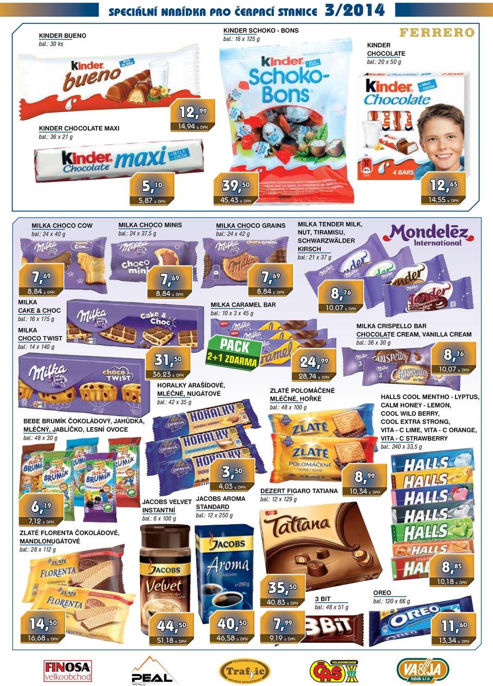 : 24 x 42 g MILKA TENDER MILK, NUT, TIRAMISU, SCHWARZWÄLDER KIRSCH bal.: 21 x 37 g 7, 69 8,84 s DPH MILKA CAKE & CHOC bal.: 16 x 175 g MILKA CHOCO TWIST bal.