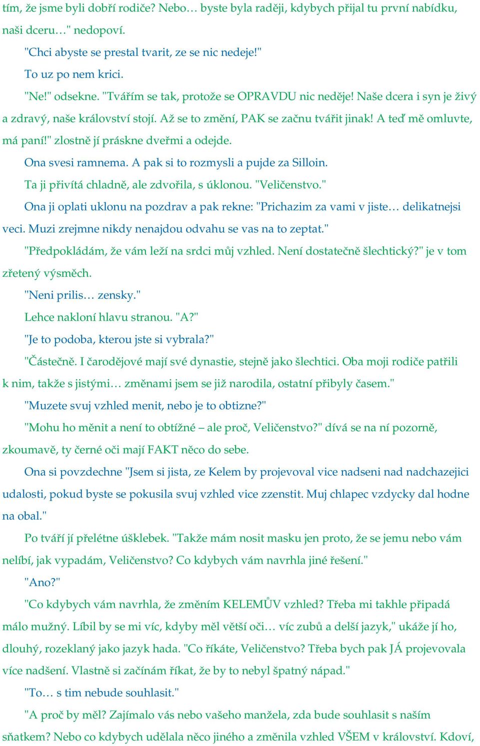 " zlostně jí práskne dveřmi a odejde. Ona svesi ramnema. A pak si to rozmysli a pujde za Silloin. Ta ji přivítá chladně, ale zdvořila, s úklonou. "Veličenstvo.