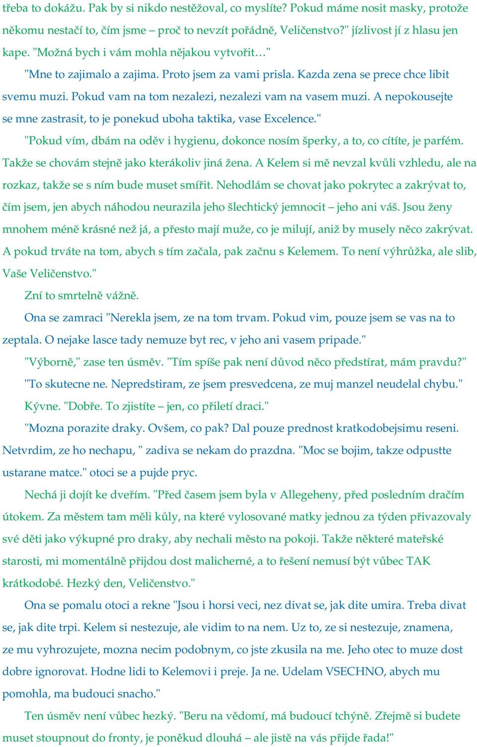 A nepokousejte se mne zastrasit, to je ponekud uboha taktika, vase Excelence." "Pokud vím, dbám na oděv i hygienu, dokonce nosím šperky, a to, co cítíte, je parfém.