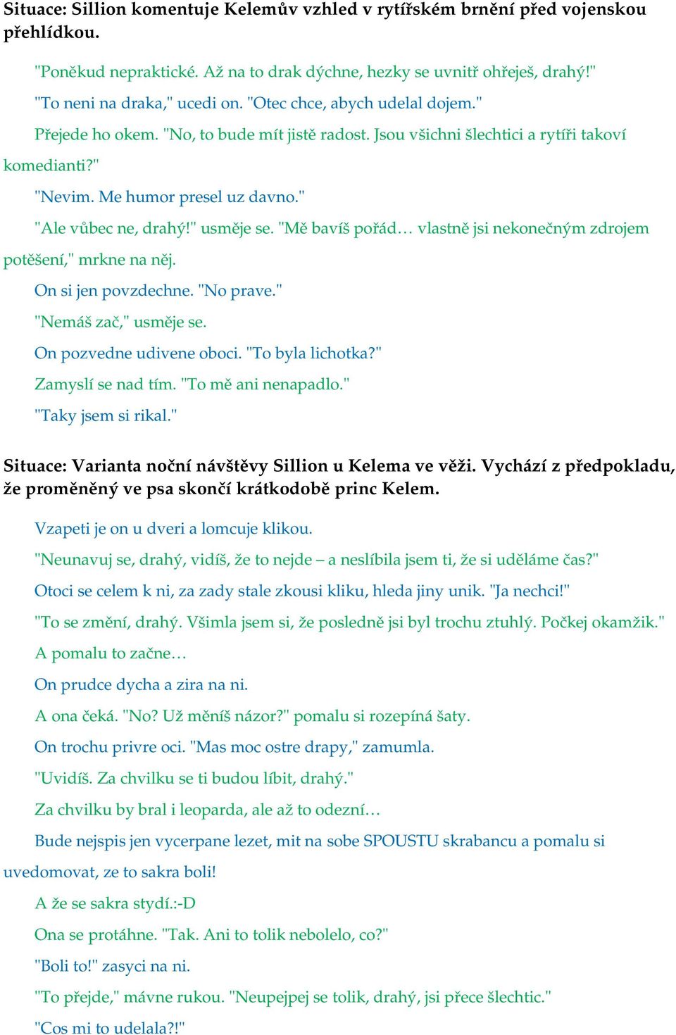 " usměje se. "Mě bavíš pořád vlastně jsi nekonečným zdrojem potěšení," mrkne na něj. On si jen povzdechne. "No prave." "Nemáš zač," usměje se. On pozvedne udivene oboci. "To byla lichotka?