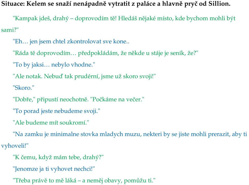 Nebuď tak prudérní, jsme už skoro svoji!" "Skoro." "Dobře," připustí neochotně. "Počkáme na večer." "To porad jeste nebudeme svoji." "Ale budeme mít soukromí.