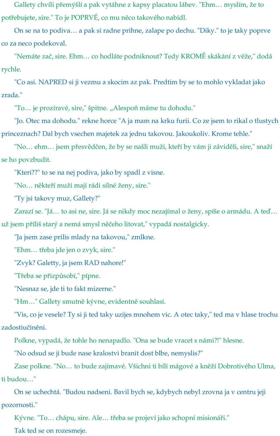 "Co asi. NAPRED si ji vezmu a skocim az pak. Predtim by se to mohlo vykladat jako zrada." "To je prozíravé, sire," špitne. Alespoň máme tu dohodu." "Jo. Otec ma dohodu.