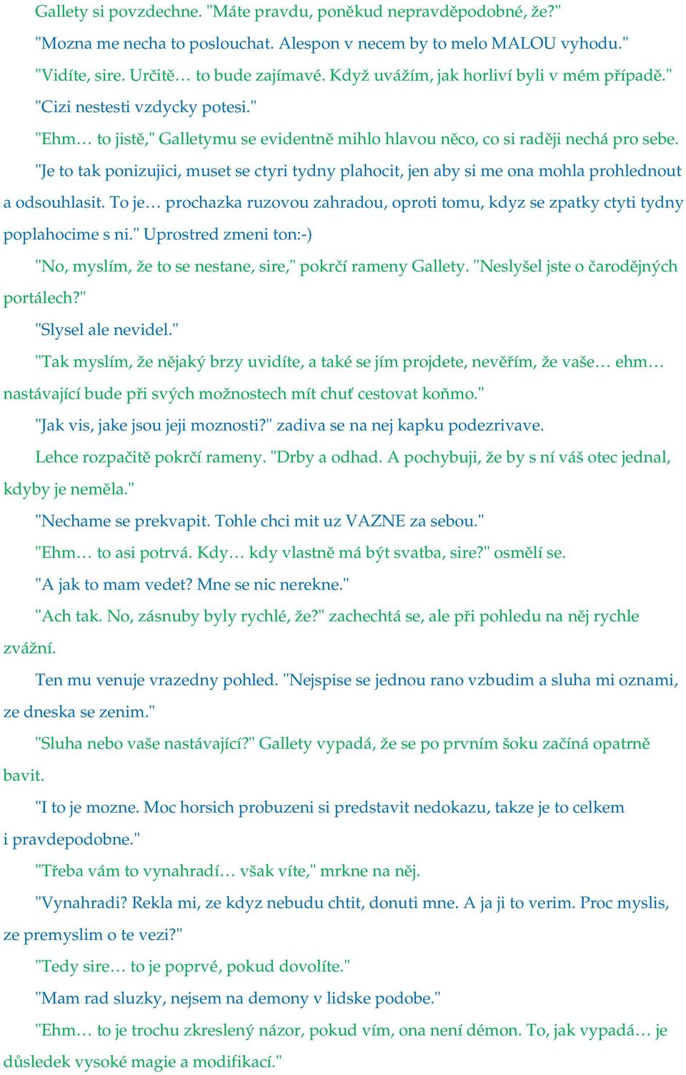 "Je to tak ponizujici, muset se ctyri tydny plahocit, jen aby si me ona mohla prohlednout a odsouhlasit. To je prochazka ruzovou zahradou, oproti tomu, kdyz se zpatky ctyti tydny poplahocime s ni.