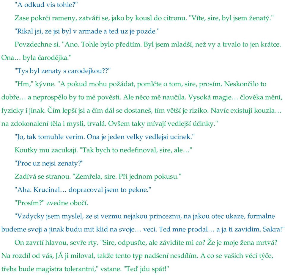 Neskončilo to dobře a neprospělo by to mé pověsti. Ale něco mě naučila. Vysoká magie člověka mění, fyzicky i jinak. Čím lepší jsi a čím dál se dostaneš, tím větší je riziko.