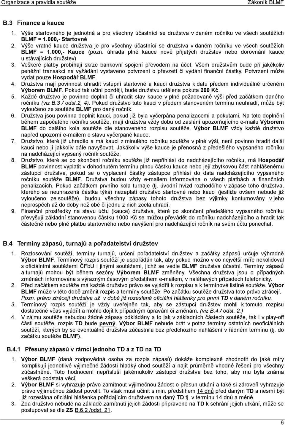 úhrada plné kauce nově přijatých družstev nebo dorovnání kauce u stávajících družstev) 3. Veškeré platby probíhají skrze bankovní spojení převodem na účet.