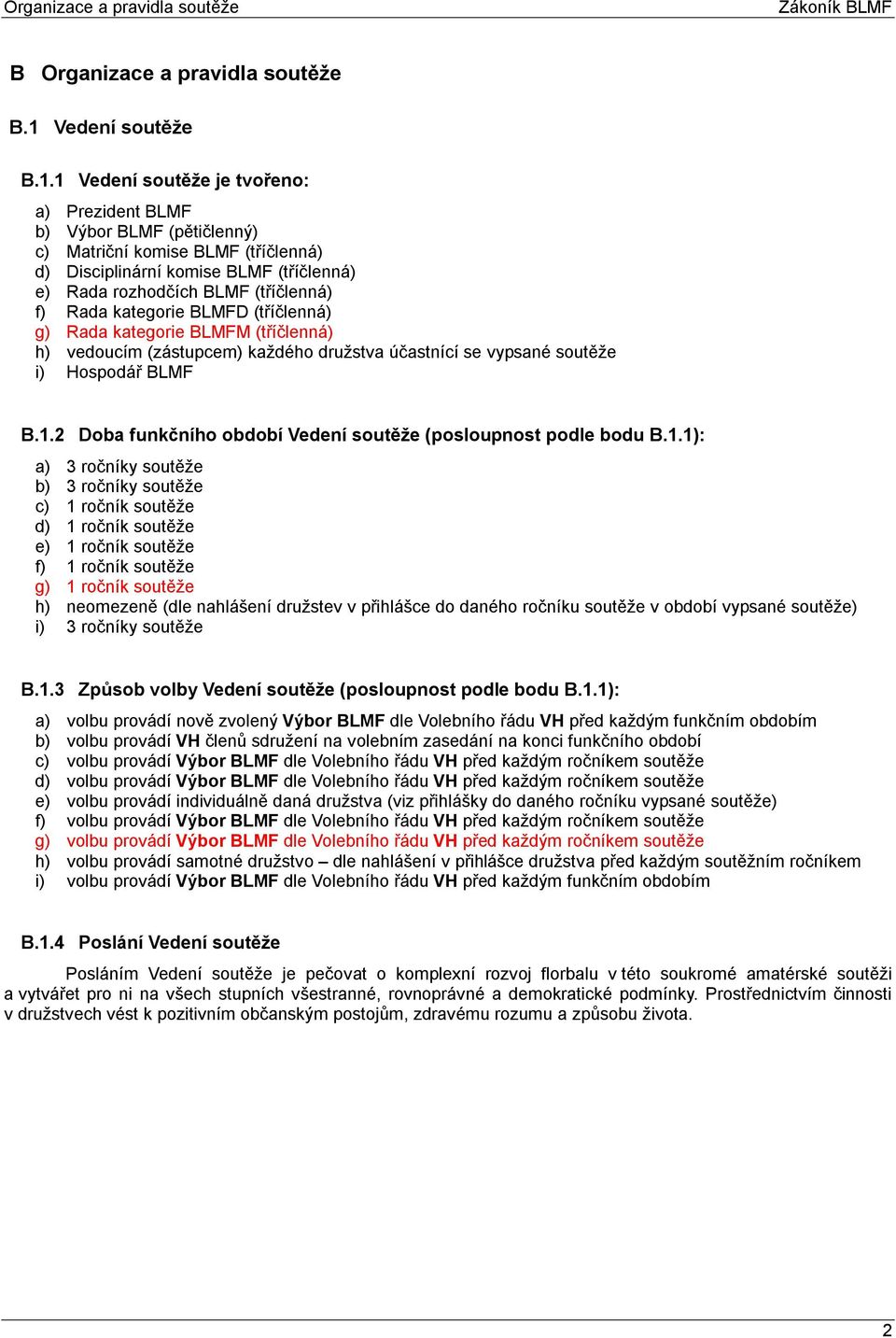 1 Vedení soutěže je tvořeno: a) Prezident BLMF b) Výbor BLMF (pětičlenný) c) Matriční komise BLMF (tříčlenná) d) Disciplinární komise BLMF (tříčlenná) e) Rada rozhodčích BLMF (tříčlenná) f) Rada