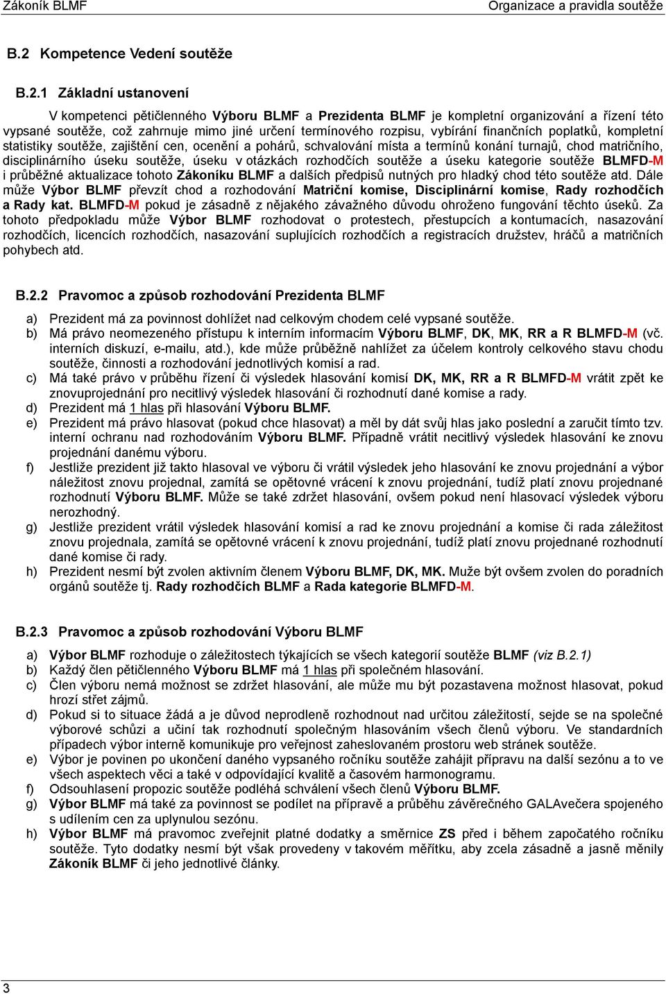 1 Základní ustanovení V kompetenci pětičlenného Výboru BLMF a Prezidenta BLMF je kompletní organizování a řízení této vypsané soutěže, což zahrnuje mimo jiné určení termínového rozpisu, vybírání