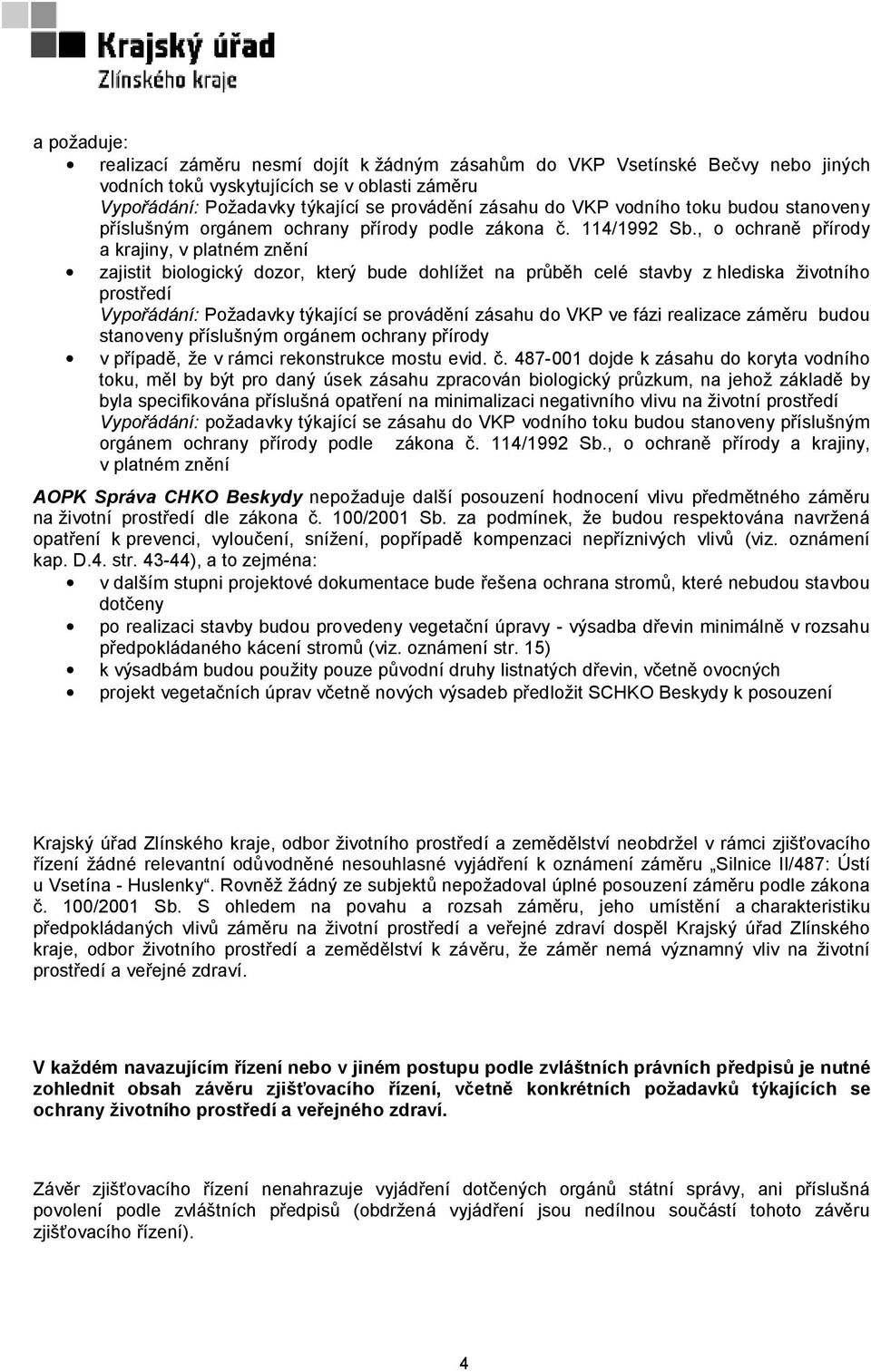 , o ochraně přírody a krajiny, v platném znění zajistit biologický dozor, který bude dohlížet na průběh celé stavby z hlediska životního prostředí Vypořádání: Požadavky týkající se provádění zásahu