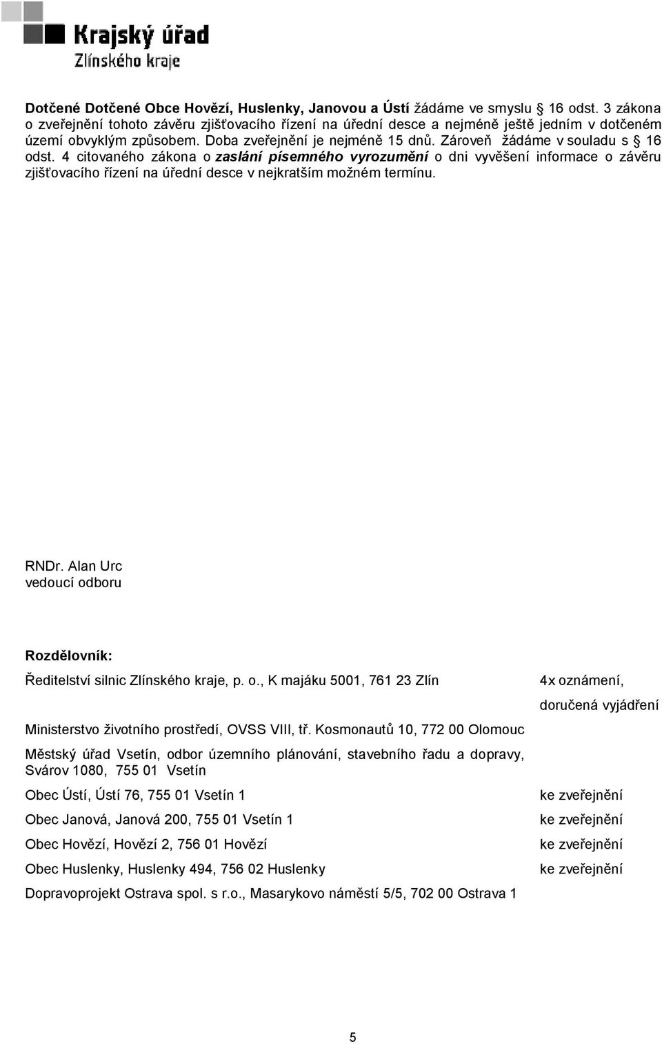 Zároveň žádáme v souladu s 16 odst. 4 citovaného zákona o zaslání písemného vyrozumění o dni vyvěšení informace o závěru zjišťovacího řízení na úřední desce v nejkratším možném termínu. RNDr.