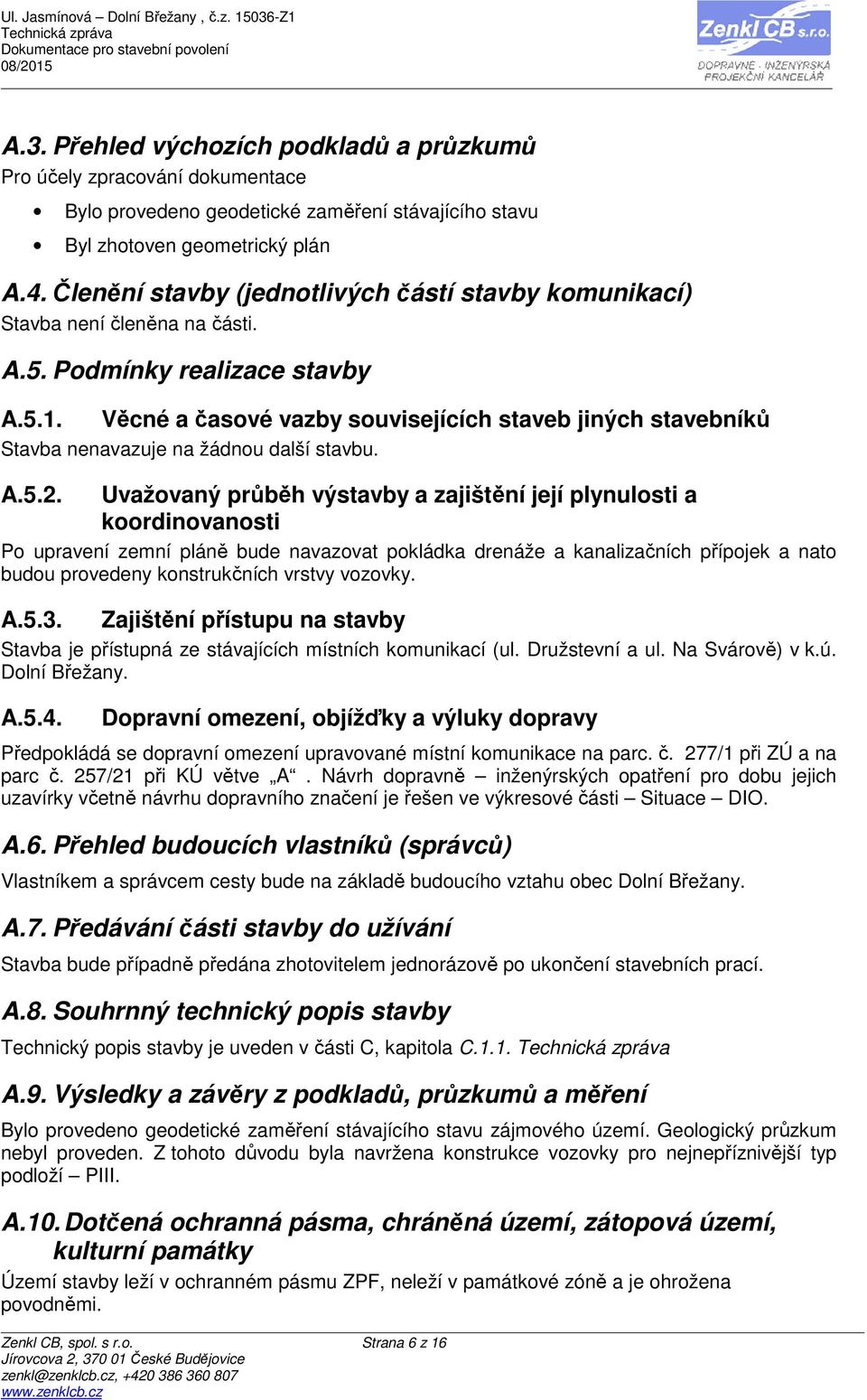 Věcné a časové vazby souvisejících staveb jiných stavebníků Stavba nenavazuje na žádnou další stavbu. A.5.2.