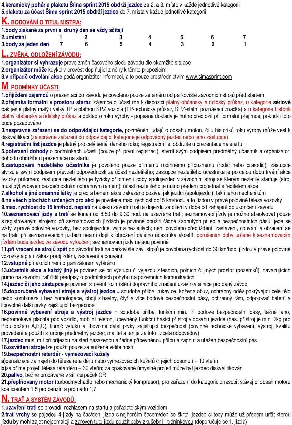 organizátor si vyhrazuje právo změn časového sledu závodu dle okamžité situace 2.organizátor může kdykoliv provést doplňující změny k těmto ím 3.