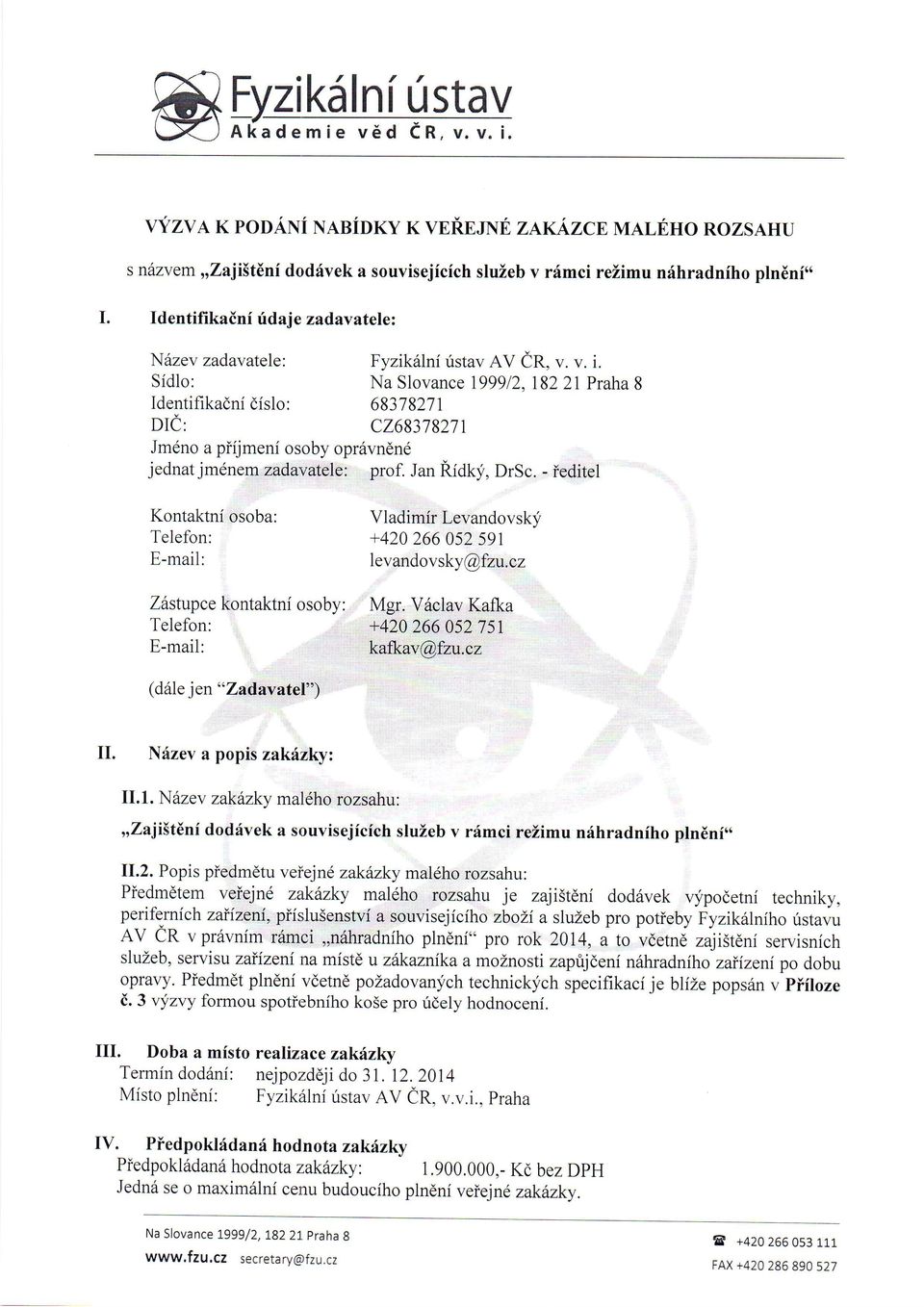 Sidlo: Na Slovance 199912, 1822l Praha 8 Identifikadni dislo: 68378271 DIC: c26831827r Jmdno a piijmeni osoby opr6vndnd jednat jmenem zada'yatele: prof. Jan Ridki, DrSc.