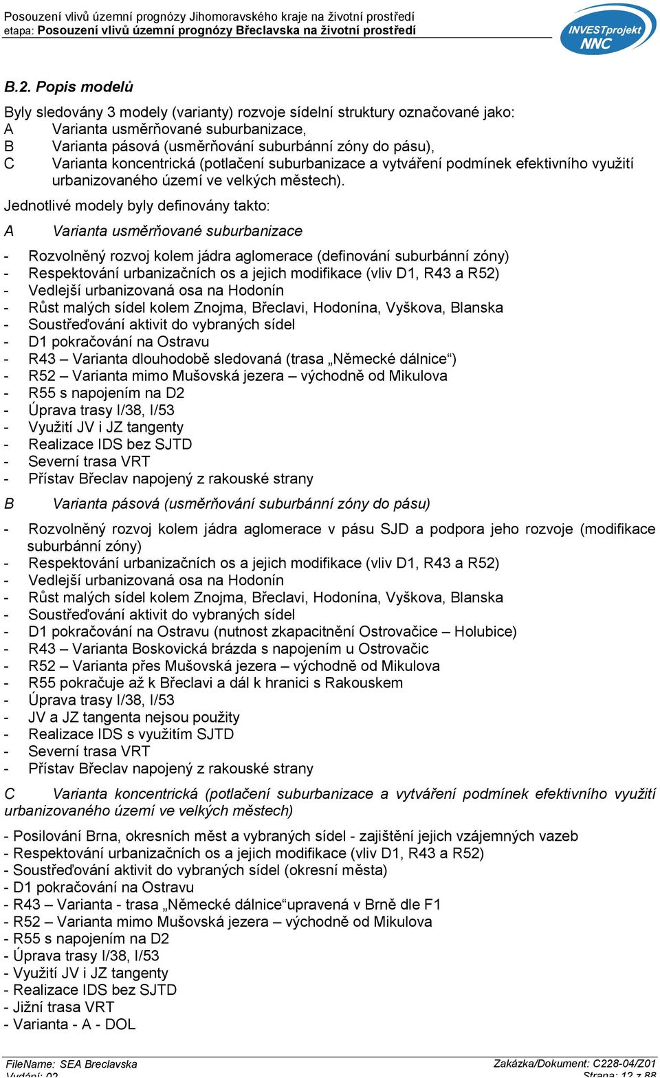 Jednotlivé modely byly definovány takto: A Varianta usměrňované suburbanizace - Rozvolněný rozvoj kolem jádra aglomerace (definování suburbánní zóny) - Respektování urbanizačních os a jejich