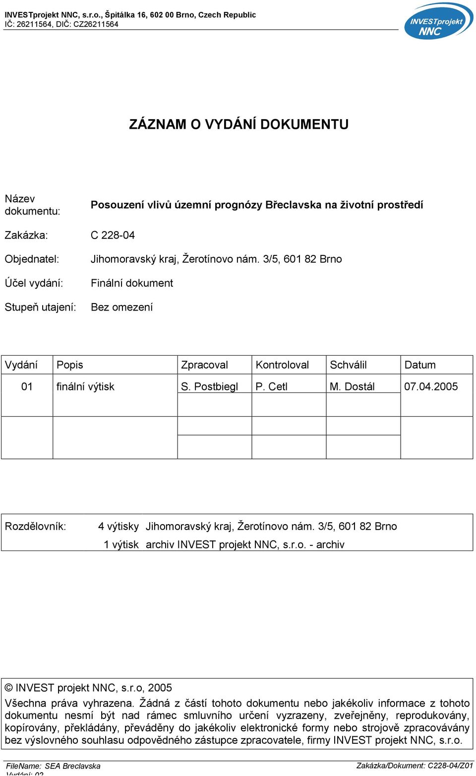 , Špitálka 16, 602 00 Brno, Czech Republic IČ: 26211564, DIČ: CZ26211564 ZÁZNAM O VYDÁNÍ DOKUMENTU Název dokumentu: Posouzení vlivů územní prognózy Břeclavska na životní prostředí Zakázka: C 228-04