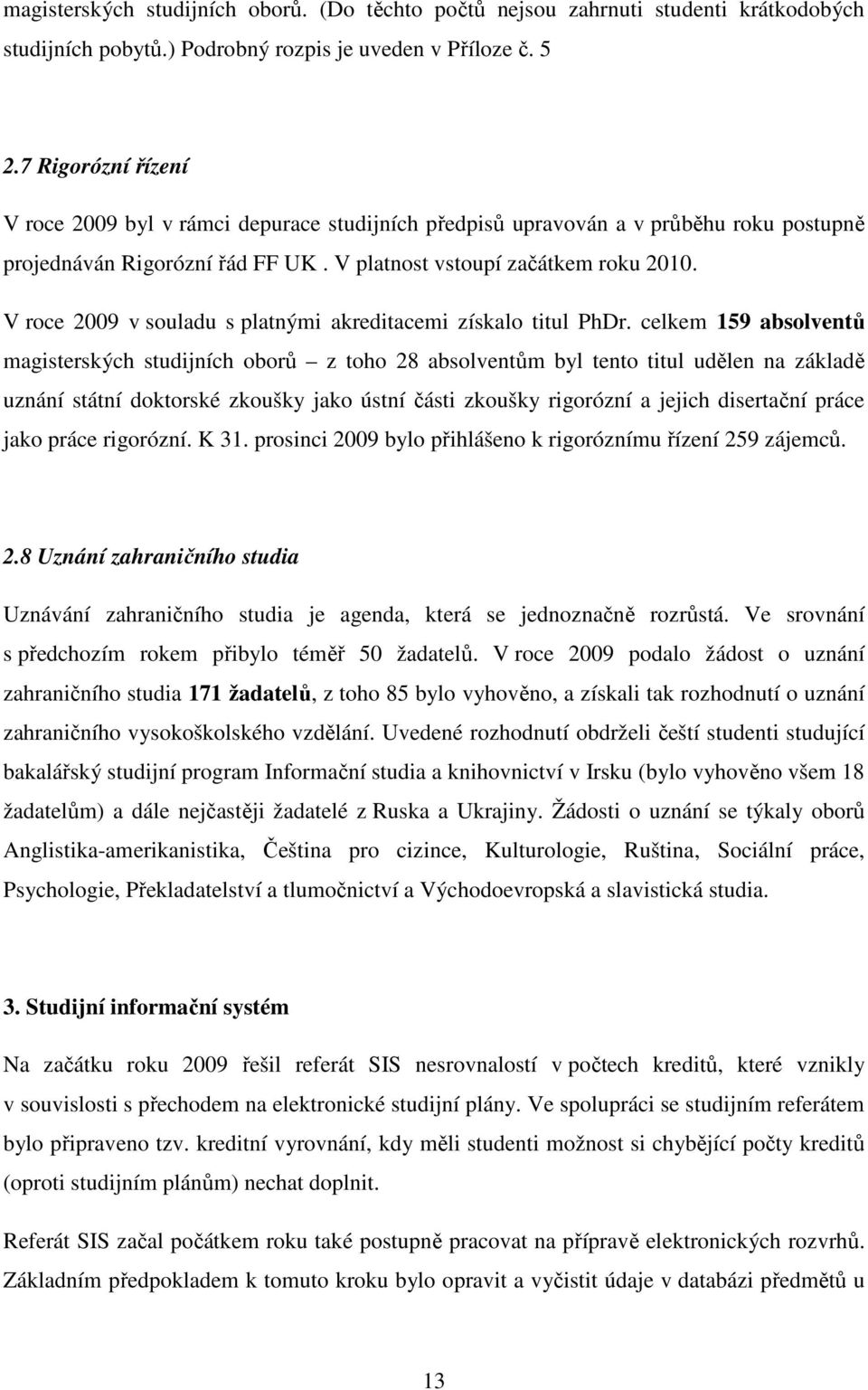 V roce 2009 v souladu s platnými akreditacemi získalo titul PhDr.