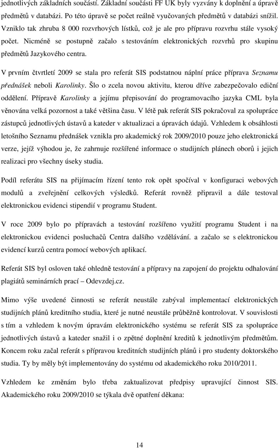 V prvním čtvrtletí 2009 se stala pro referát SIS podstatnou náplní práce příprava Seznamu přednášek neboli Karolinky. Šlo o zcela novou aktivitu, kterou dříve zabezpečovalo ediční oddělení.