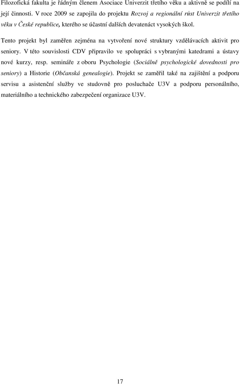 Tento projekt byl zaměřen zejména na vytvoření nové struktury vzdělávacích aktivit pro seniory.