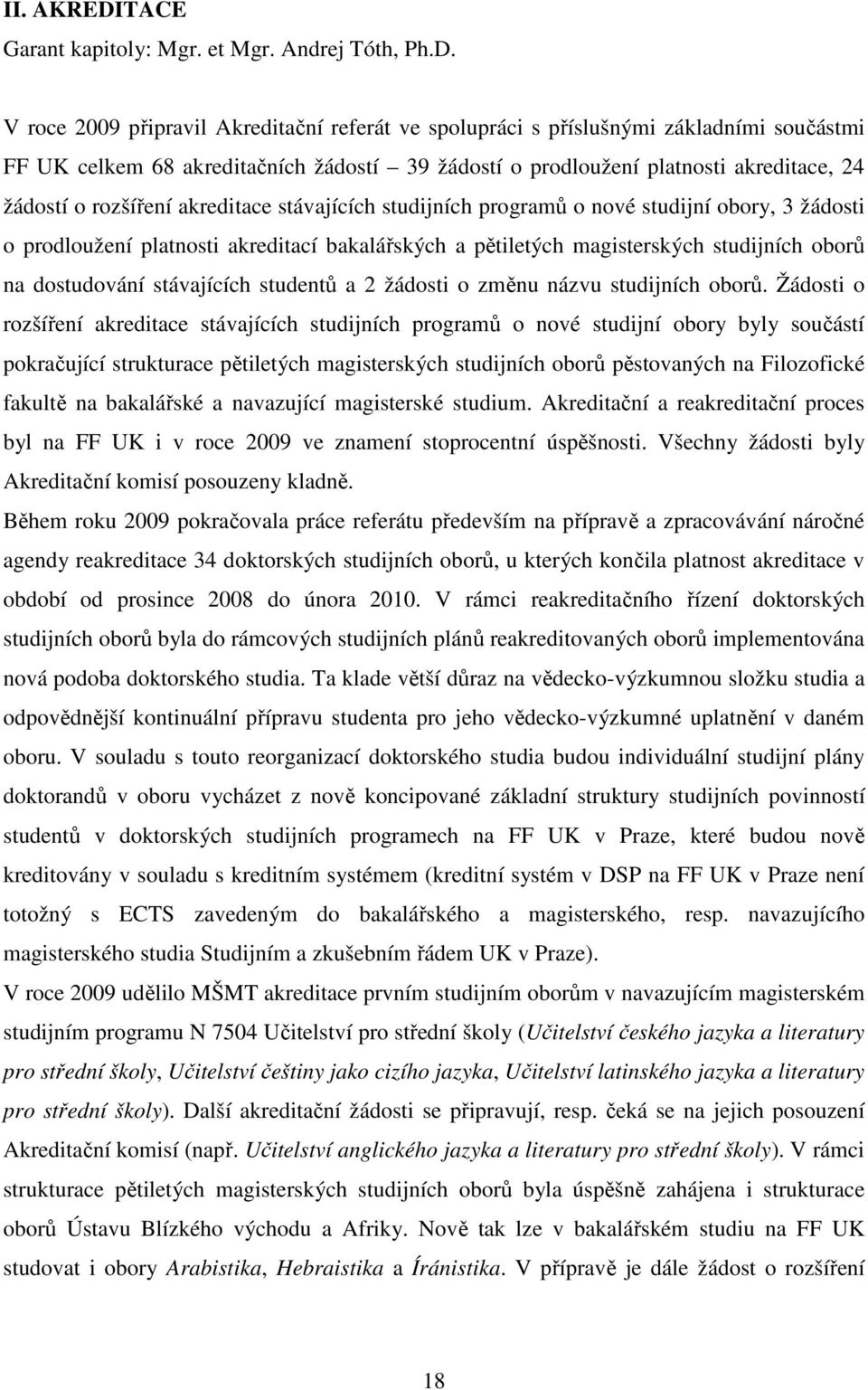 V roce 2009 připravil Akreditační referát ve spolupráci s příslušnými základními součástmi FF UK celkem 68 akreditačních žádostí 39 žádostí o prodloužení platnosti akreditace, 24 žádostí o rozšíření